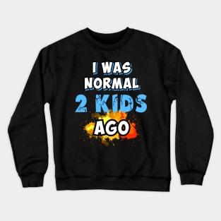 I was normal 2 kids ago, gift for mom Crewneck Sweatshirt